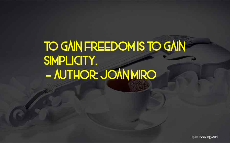 Joan Miro Quotes: To Gain Freedom Is To Gain Simplicity.