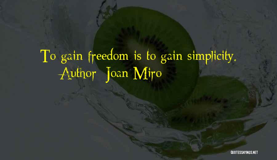 Joan Miro Quotes: To Gain Freedom Is To Gain Simplicity.