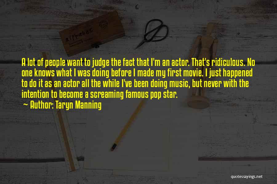 Taryn Manning Quotes: A Lot Of People Want To Judge The Fact That I'm An Actor. That's Ridiculous. No One Knows What I