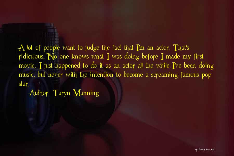 Taryn Manning Quotes: A Lot Of People Want To Judge The Fact That I'm An Actor. That's Ridiculous. No One Knows What I