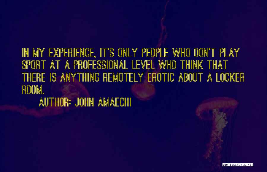 John Amaechi Quotes: In My Experience, It's Only People Who Don't Play Sport At A Professional Level Who Think That There Is Anything