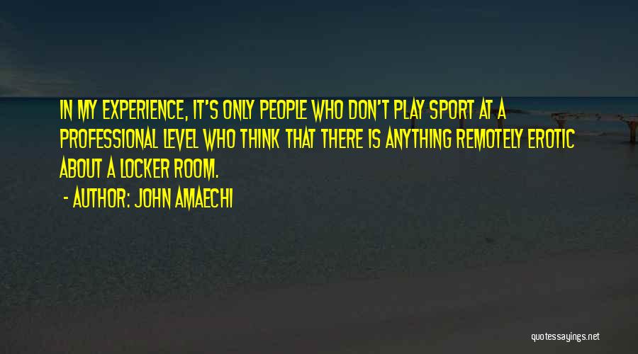 John Amaechi Quotes: In My Experience, It's Only People Who Don't Play Sport At A Professional Level Who Think That There Is Anything