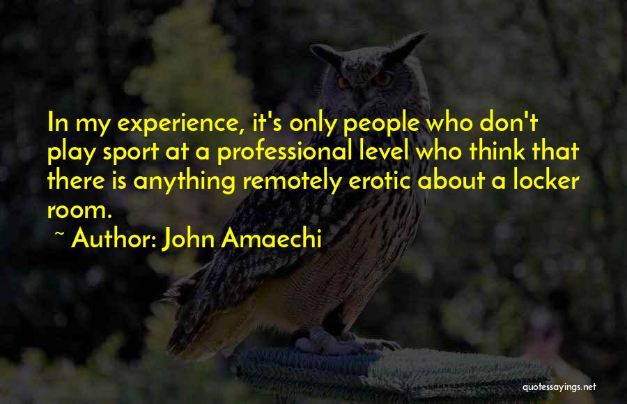 John Amaechi Quotes: In My Experience, It's Only People Who Don't Play Sport At A Professional Level Who Think That There Is Anything