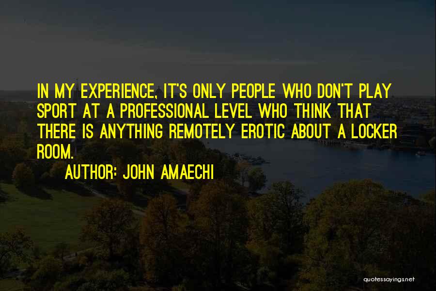John Amaechi Quotes: In My Experience, It's Only People Who Don't Play Sport At A Professional Level Who Think That There Is Anything