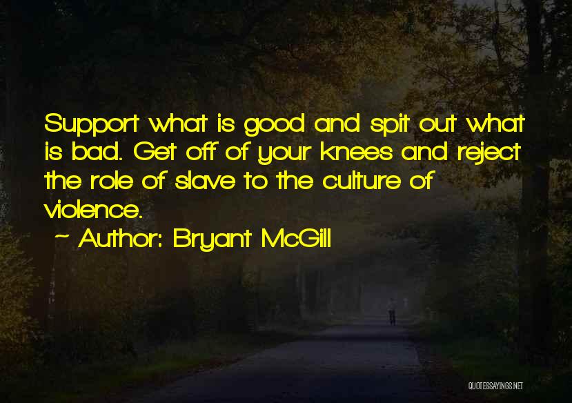 Bryant McGill Quotes: Support What Is Good And Spit Out What Is Bad. Get Off Of Your Knees And Reject The Role Of