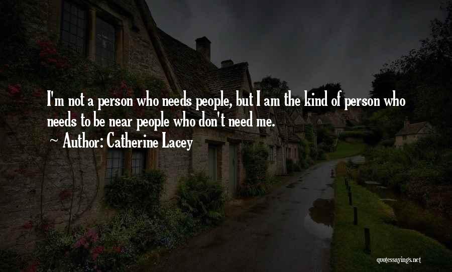 Catherine Lacey Quotes: I'm Not A Person Who Needs People, But I Am The Kind Of Person Who Needs To Be Near People