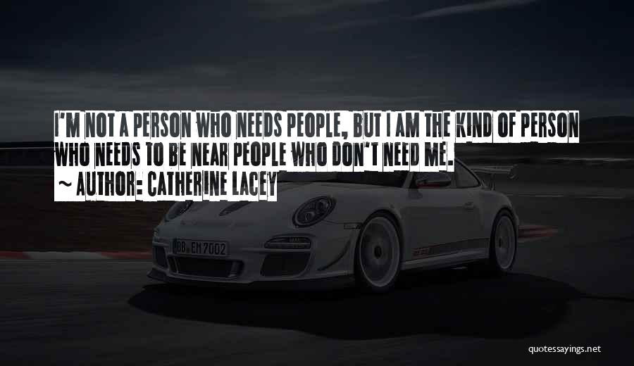 Catherine Lacey Quotes: I'm Not A Person Who Needs People, But I Am The Kind Of Person Who Needs To Be Near People