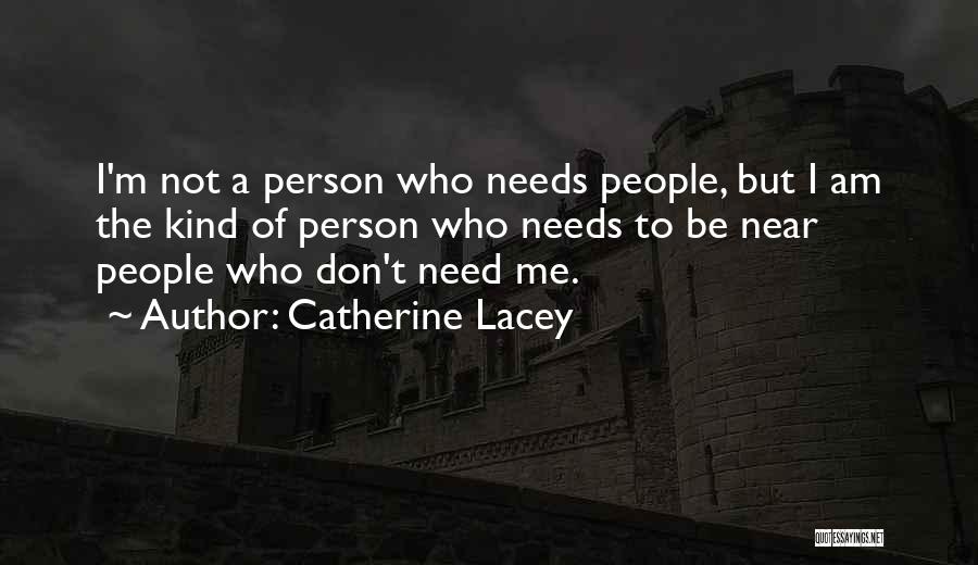 Catherine Lacey Quotes: I'm Not A Person Who Needs People, But I Am The Kind Of Person Who Needs To Be Near People