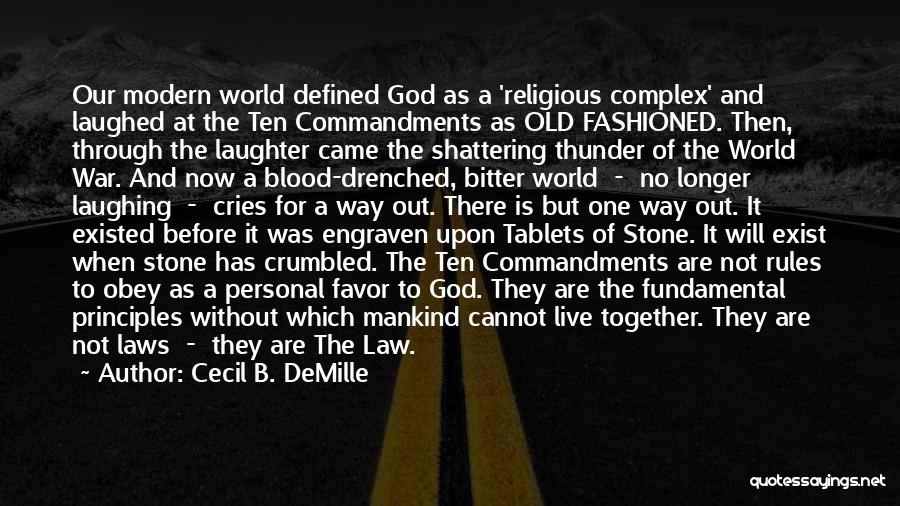 Cecil B. DeMille Quotes: Our Modern World Defined God As A 'religious Complex' And Laughed At The Ten Commandments As Old Fashioned. Then, Through