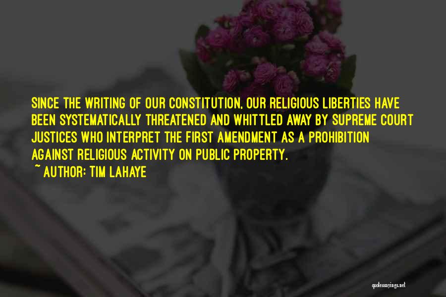 Tim LaHaye Quotes: Since The Writing Of Our Constitution, Our Religious Liberties Have Been Systematically Threatened And Whittled Away By Supreme Court Justices