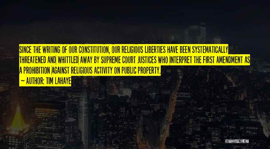 Tim LaHaye Quotes: Since The Writing Of Our Constitution, Our Religious Liberties Have Been Systematically Threatened And Whittled Away By Supreme Court Justices