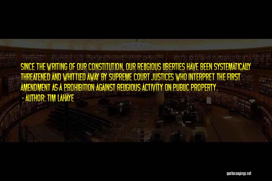 Tim LaHaye Quotes: Since The Writing Of Our Constitution, Our Religious Liberties Have Been Systematically Threatened And Whittled Away By Supreme Court Justices