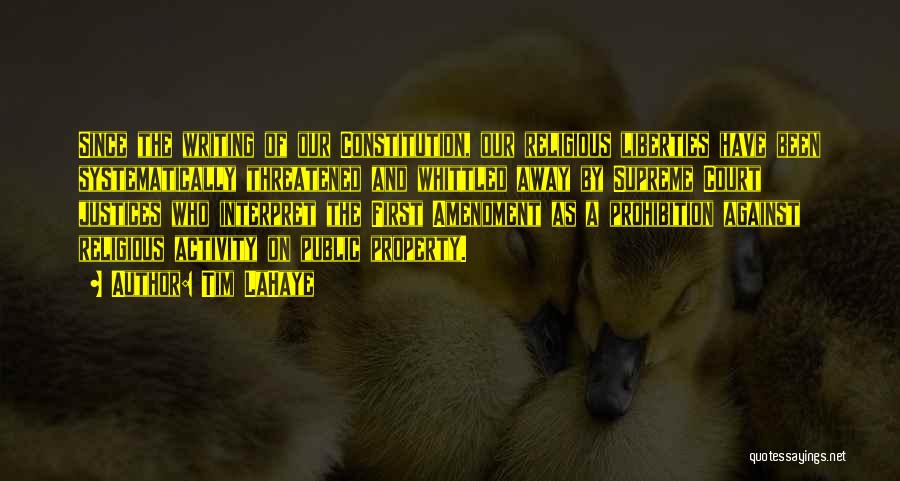 Tim LaHaye Quotes: Since The Writing Of Our Constitution, Our Religious Liberties Have Been Systematically Threatened And Whittled Away By Supreme Court Justices