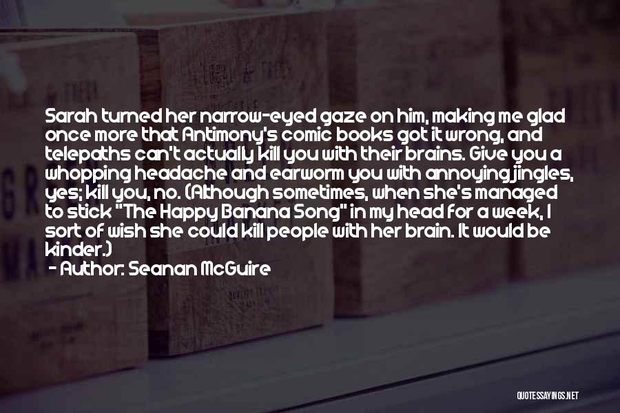 Seanan McGuire Quotes: Sarah Turned Her Narrow-eyed Gaze On Him, Making Me Glad Once More That Antimony's Comic Books Got It Wrong, And