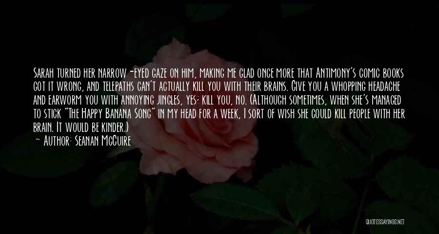 Seanan McGuire Quotes: Sarah Turned Her Narrow-eyed Gaze On Him, Making Me Glad Once More That Antimony's Comic Books Got It Wrong, And