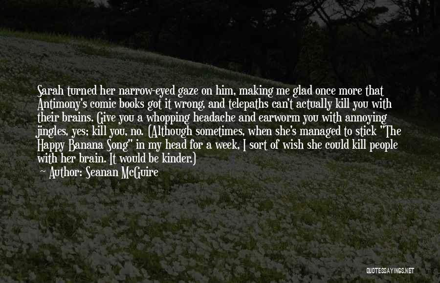 Seanan McGuire Quotes: Sarah Turned Her Narrow-eyed Gaze On Him, Making Me Glad Once More That Antimony's Comic Books Got It Wrong, And