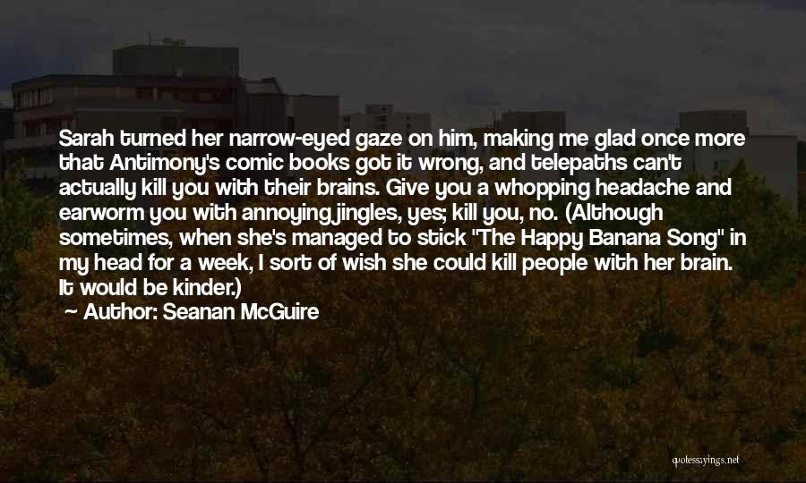 Seanan McGuire Quotes: Sarah Turned Her Narrow-eyed Gaze On Him, Making Me Glad Once More That Antimony's Comic Books Got It Wrong, And