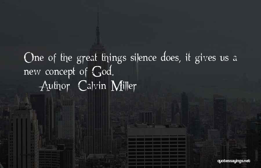 Calvin Miller Quotes: One Of The Great Things Silence Does, It Gives Us A New Concept Of God.