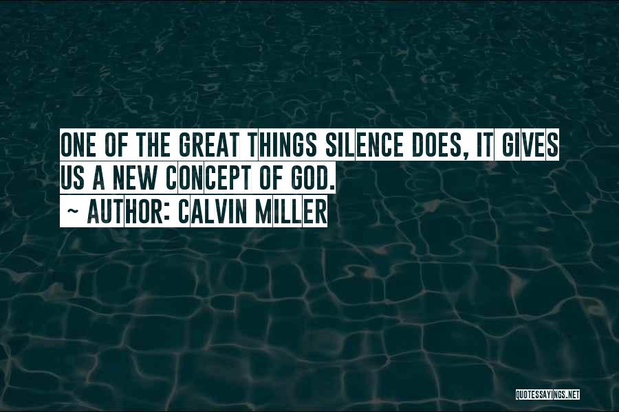 Calvin Miller Quotes: One Of The Great Things Silence Does, It Gives Us A New Concept Of God.