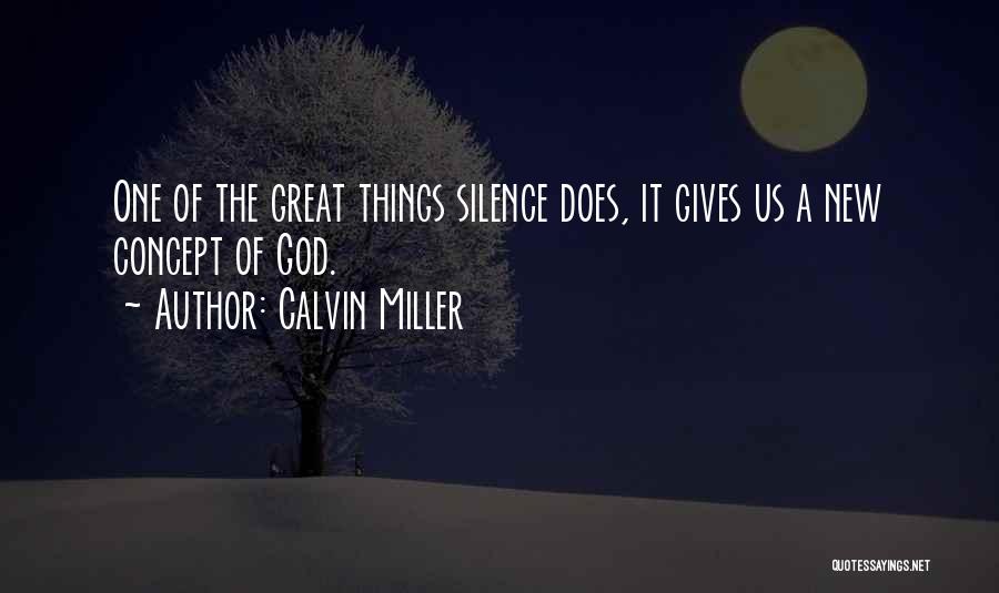 Calvin Miller Quotes: One Of The Great Things Silence Does, It Gives Us A New Concept Of God.