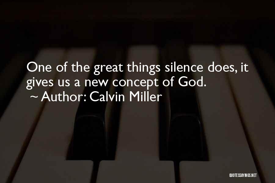 Calvin Miller Quotes: One Of The Great Things Silence Does, It Gives Us A New Concept Of God.