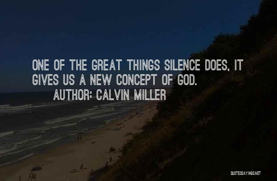 Calvin Miller Quotes: One Of The Great Things Silence Does, It Gives Us A New Concept Of God.