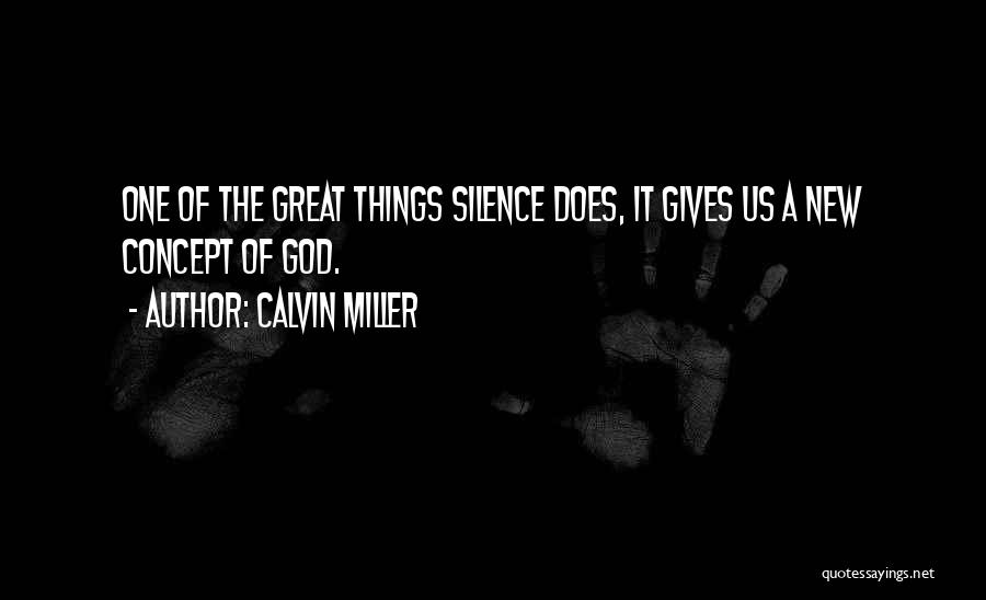 Calvin Miller Quotes: One Of The Great Things Silence Does, It Gives Us A New Concept Of God.