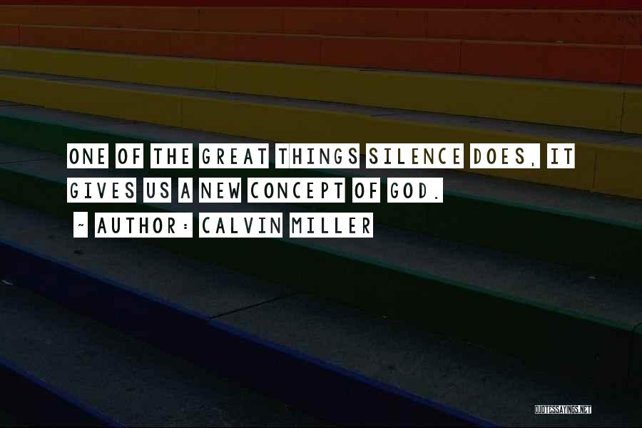 Calvin Miller Quotes: One Of The Great Things Silence Does, It Gives Us A New Concept Of God.