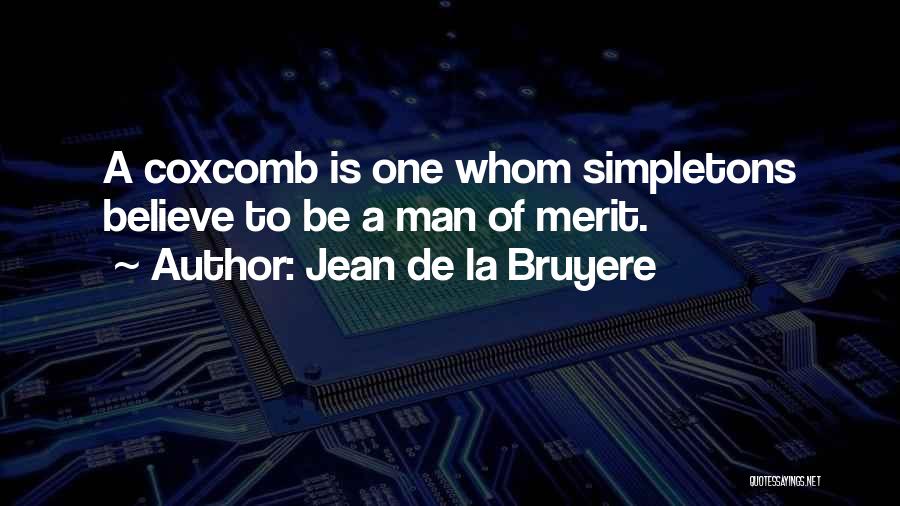 Jean De La Bruyere Quotes: A Coxcomb Is One Whom Simpletons Believe To Be A Man Of Merit.