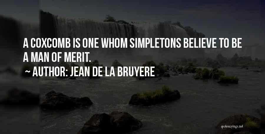 Jean De La Bruyere Quotes: A Coxcomb Is One Whom Simpletons Believe To Be A Man Of Merit.