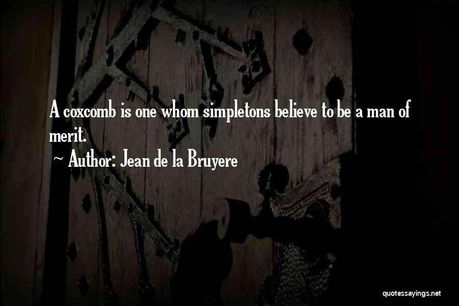 Jean De La Bruyere Quotes: A Coxcomb Is One Whom Simpletons Believe To Be A Man Of Merit.