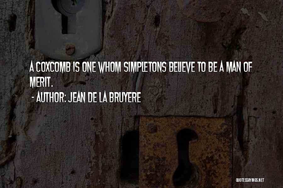 Jean De La Bruyere Quotes: A Coxcomb Is One Whom Simpletons Believe To Be A Man Of Merit.