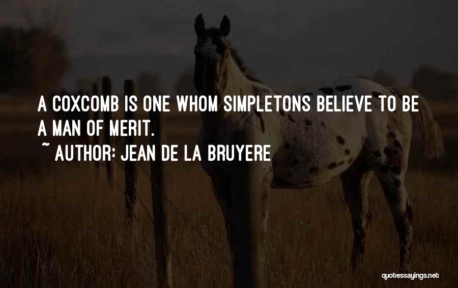 Jean De La Bruyere Quotes: A Coxcomb Is One Whom Simpletons Believe To Be A Man Of Merit.