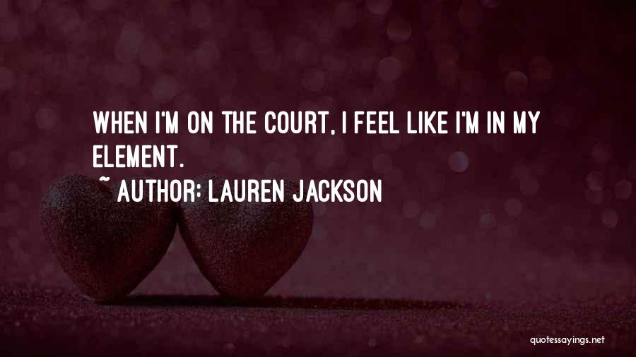 Lauren Jackson Quotes: When I'm On The Court, I Feel Like I'm In My Element.