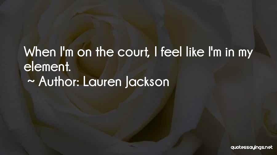 Lauren Jackson Quotes: When I'm On The Court, I Feel Like I'm In My Element.
