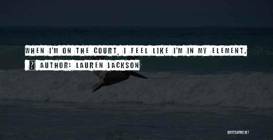 Lauren Jackson Quotes: When I'm On The Court, I Feel Like I'm In My Element.