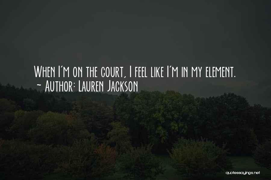 Lauren Jackson Quotes: When I'm On The Court, I Feel Like I'm In My Element.