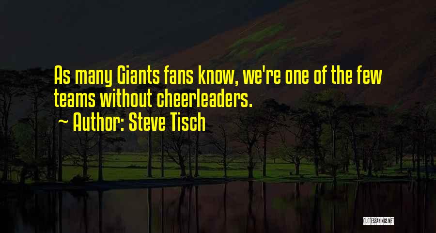 Steve Tisch Quotes: As Many Giants Fans Know, We're One Of The Few Teams Without Cheerleaders.
