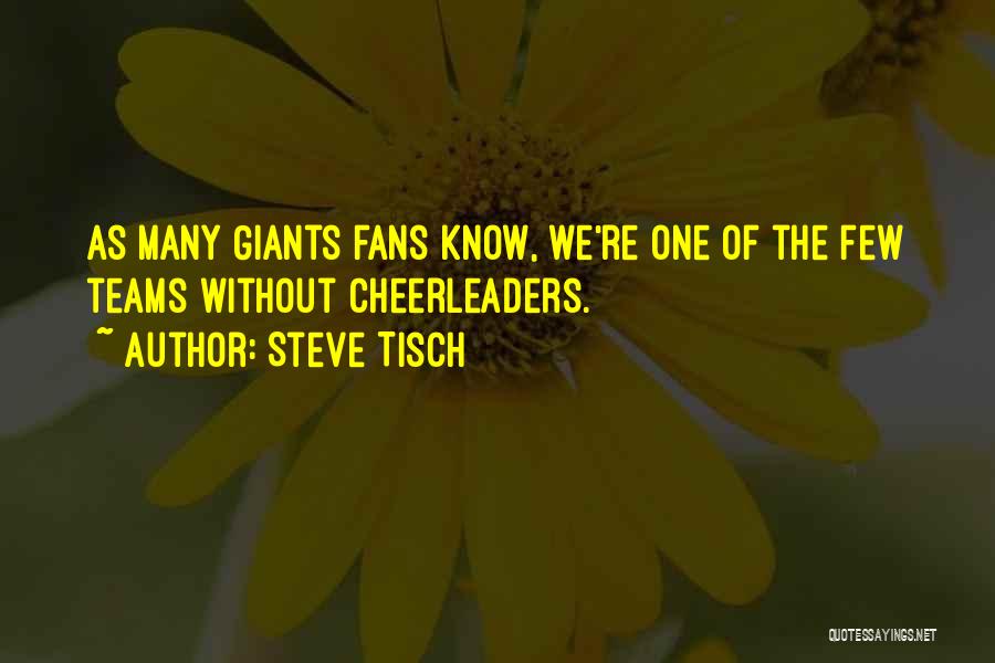 Steve Tisch Quotes: As Many Giants Fans Know, We're One Of The Few Teams Without Cheerleaders.