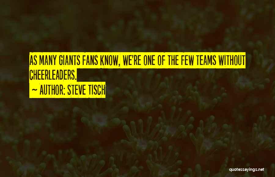 Steve Tisch Quotes: As Many Giants Fans Know, We're One Of The Few Teams Without Cheerleaders.