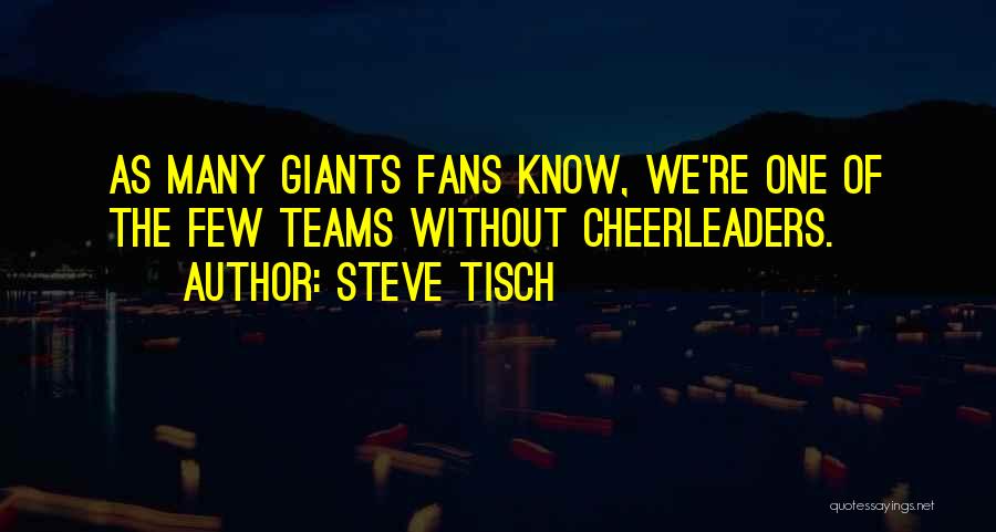 Steve Tisch Quotes: As Many Giants Fans Know, We're One Of The Few Teams Without Cheerleaders.