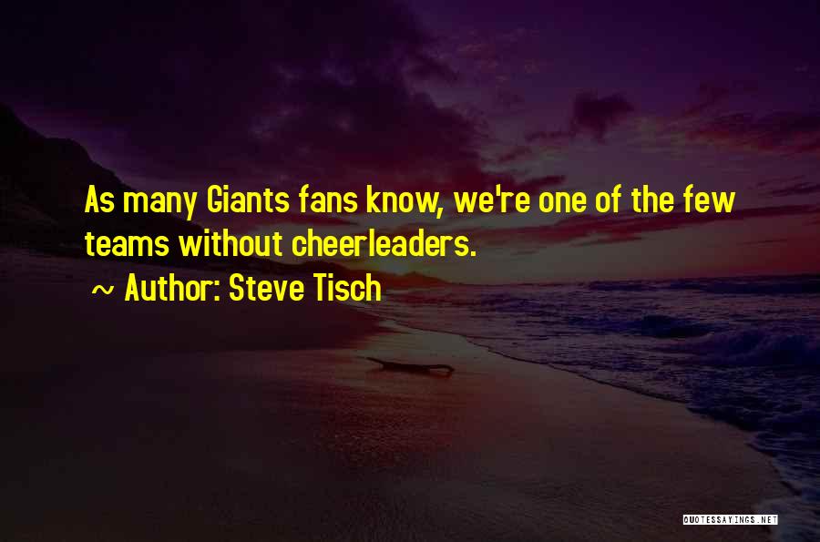 Steve Tisch Quotes: As Many Giants Fans Know, We're One Of The Few Teams Without Cheerleaders.