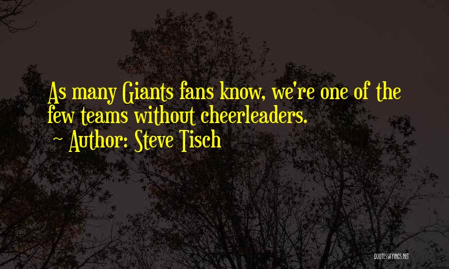 Steve Tisch Quotes: As Many Giants Fans Know, We're One Of The Few Teams Without Cheerleaders.