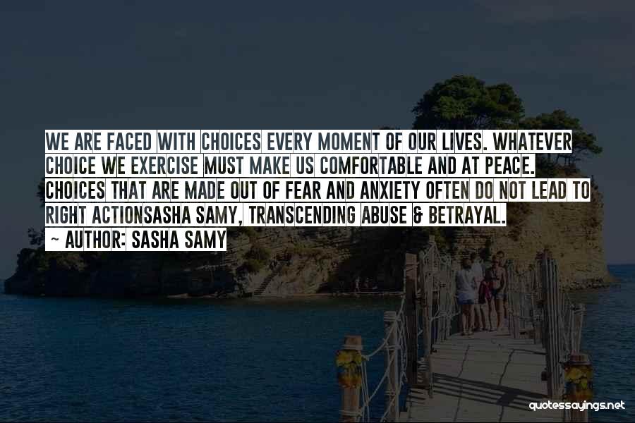 Sasha Samy Quotes: We Are Faced With Choices Every Moment Of Our Lives. Whatever Choice We Exercise Must Make Us Comfortable And At