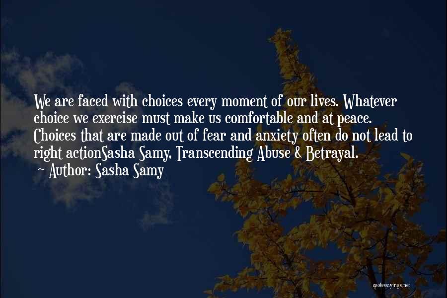 Sasha Samy Quotes: We Are Faced With Choices Every Moment Of Our Lives. Whatever Choice We Exercise Must Make Us Comfortable And At