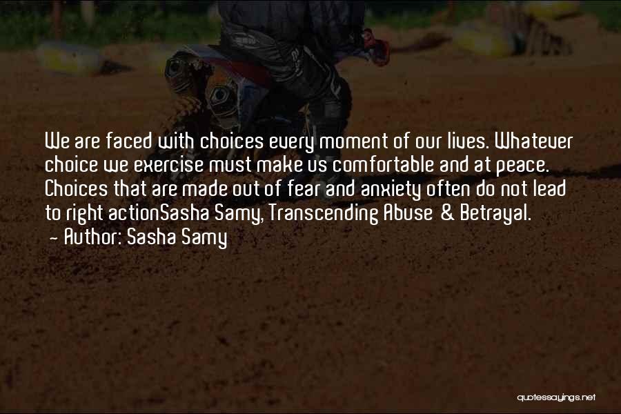 Sasha Samy Quotes: We Are Faced With Choices Every Moment Of Our Lives. Whatever Choice We Exercise Must Make Us Comfortable And At