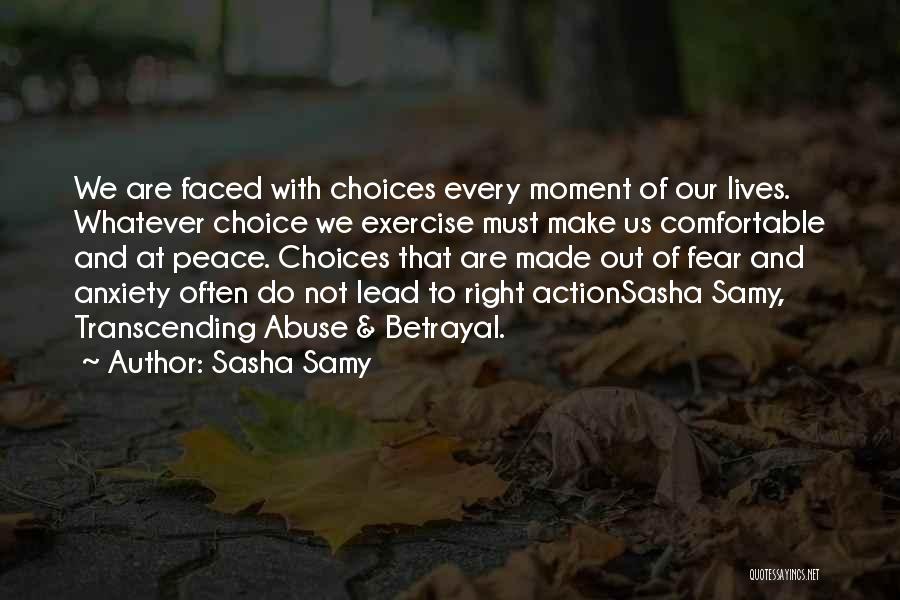 Sasha Samy Quotes: We Are Faced With Choices Every Moment Of Our Lives. Whatever Choice We Exercise Must Make Us Comfortable And At