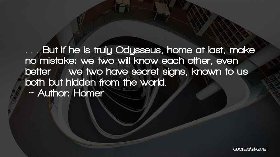 Homer Quotes: . . . But If He Is Truly Odysseus, Home At Last, Make No Mistake: We Two Will Know Each