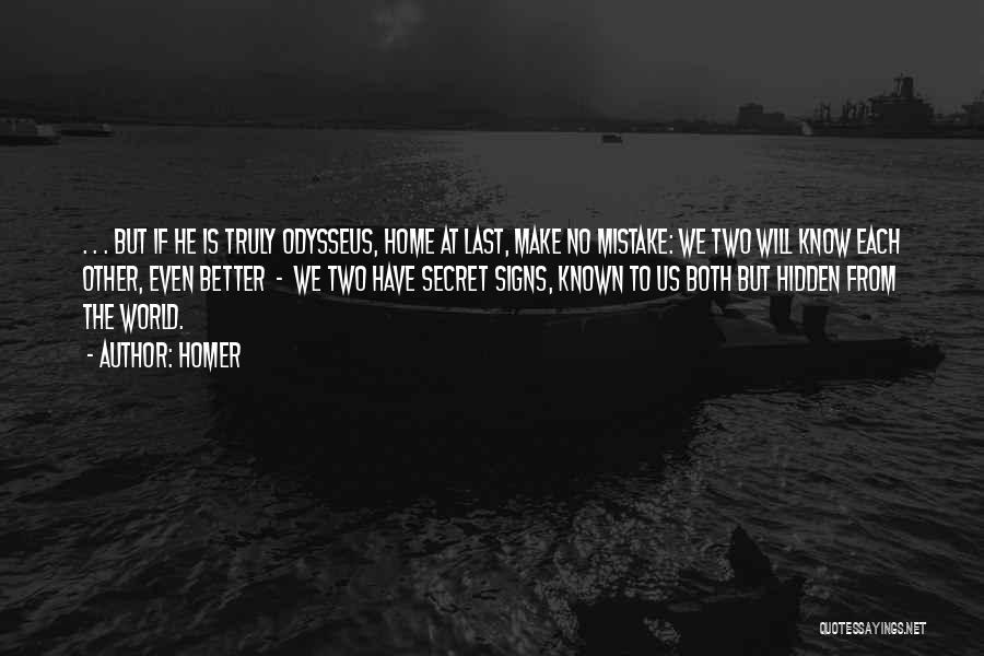 Homer Quotes: . . . But If He Is Truly Odysseus, Home At Last, Make No Mistake: We Two Will Know Each