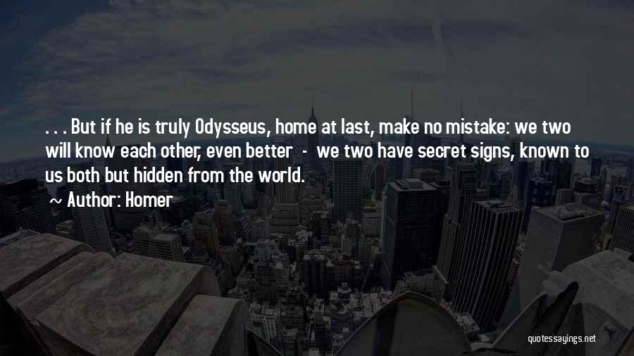 Homer Quotes: . . . But If He Is Truly Odysseus, Home At Last, Make No Mistake: We Two Will Know Each